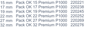 15 mm 17 mm 19 mm 22 mm 27 mm 32 mm 220221 220238 220245 220252 220269 220276 Pack OK 15 Premium P1000 Pack OK 17 Premium P1000 Pack OK 19 Premium P1000 Pack OK 22 Premium P1000 Pack OK 27 Premium P1000 Pack OK 32 Premium P1000