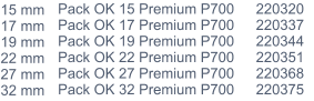 15 mm 17 mm 19 mm 22 mm 27 mm 32 mm Pack OK 15 Premium P700 Pack OK 17 Premium P700 Pack OK 19 Premium P700 Pack OK 22 Premium P700 Pack OK 27 Premium P700 Pack OK 32 Premium P700 220320 220337 220344 220351 220368 220375